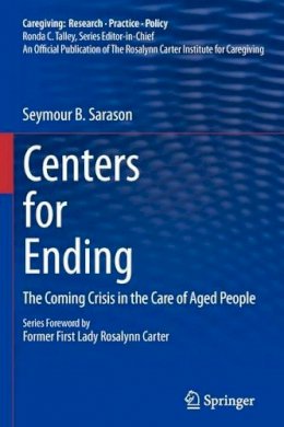 Seymour B. Sarason - Centers for Ending: The Coming Crisis in the Care of Aged People - 9781441957245 - V9781441957245