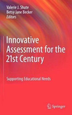 Valerie J. Shute (Ed.) - Innovative Assessment for the 21st Century: Supporting Educational Needs - 9781441965295 - V9781441965295