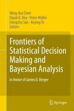 Ming-Hui Chen (Ed.) - Frontiers of Statistical Decision Making and Bayesian Analysis: In Honor of James O. Berger - 9781441969439 - V9781441969439