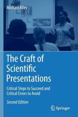 Michael Alley - The Craft of Scientific Presentations: Critical Steps to Succeed and Critical Errors to Avoid - 9781441982780 - V9781441982780