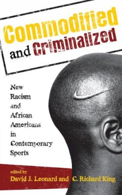 . Ed(S): Leonard, David J.; King, Professor C. Richard - Commodified and Criminalized: New Racism and African Americans in Contemporary Sports (Perspectives on a Multiracial America) - 9781442206786 - V9781442206786