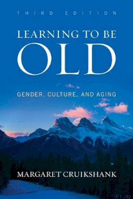 Margaret Cruikshank - Learning to Be Old: Gender, Culture, and Aging - 9781442213654 - V9781442213654