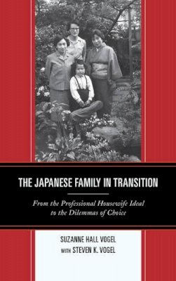 Suzanne Hall Vogel - The Japanese Family in Transition: From the Professional Housewife Ideal to the Dilemmas of Choice - 9781442221710 - V9781442221710