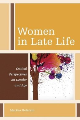 Martha Holstein - Women in Late Life: Critical Perspectives on Gender and Age - 9781442222878 - V9781442222878