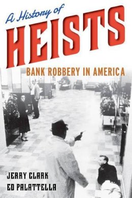 Jerry Clark - A History of Heists: Bank Robbery in America - 9781442235458 - V9781442235458