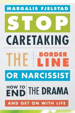 Margalis Fjelstad - Stop Caretaking the Borderline or Narcissist: How to End the Drama and Get On with Life - 9781442238329 - V9781442238329