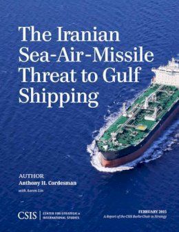 Anthony H. Cordesman - The Iranian Sea-Air-Missile Threat to Gulf Shipping - 9781442240766 - V9781442240766