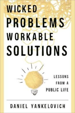 Daniel Yankelovich - Wicked Problems, Workable Solutions: Lessons from a Public Life - 9781442244801 - V9781442244801