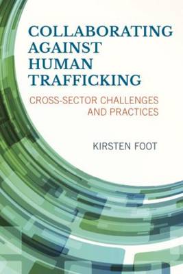 Kirsten Foot - Collaborating against Human Trafficking: Cross-Sector Challenges and Practices - 9781442246935 - V9781442246935