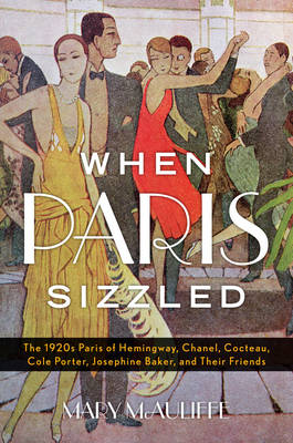 Mary McAuliffe - When Paris Sizzled: The 1920s Paris of Hemingway, Chanel, Cocteau, Cole Porter, Josephine Baker, and Their Friends - 9781442253322 - V9781442253322