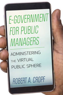 Robert A. Cropf - E-Government for Public Managers: Administering the Virtual Public Sphere - 9781442261914 - V9781442261914