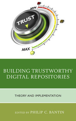 Philip C. Bantin - Building Trustworthy Digital Repositories: Theory and Implementation - 9781442263789 - V9781442263789