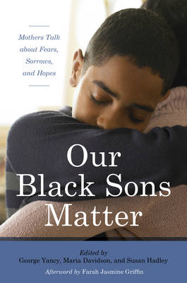 George Yancy - Our Black Sons Matter: Mothers Talk about Fears, Sorrows, and Hopes - 9781442269118 - V9781442269118