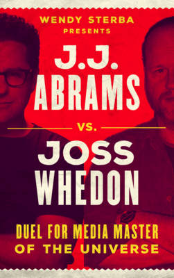 Wendy Sterba - J.J. Abrams vs. Joss Whedon: Duel for Media Master of the Universe - 9781442269903 - V9781442269903