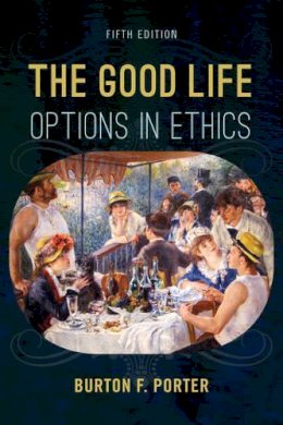 Burton F. Porter - The Good Life: Options in Ethics - 9781442272552 - V9781442272552