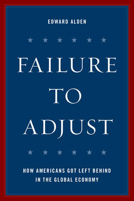 Edward Alden - Failure to Adjust: How Americans Got Left Behind in the Global Economy - 9781442272606 - V9781442272606