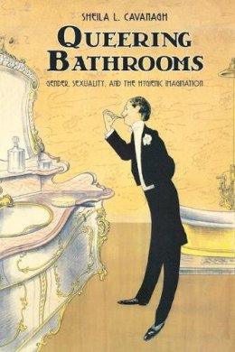 Sheila L. Cavanagh - Queering Bathrooms: Gender, Sexuality, and the Hygienic Imagination - 9781442610736 - V9781442610736