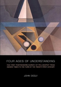 John Deely - Four Ages of Understanding: The First Postmodern Survey of Philosophy from Ancient Times to the Turn of the Twenty-First Century - 9781442613010 - V9781442613010