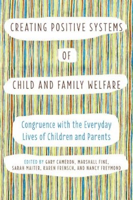 Gary Cameron (Ed.) - Creating Positive Systems of Child and Family Welfare: Congruence with the Everyday Lives of Children and Parents - 9781442614550 - V9781442614550