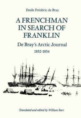 Emile Frederic de Bray - A Frenchman in Search of Franklin: De Bray's Arctic Journal, 1852-54 - 9781442623699 - V9781442623699