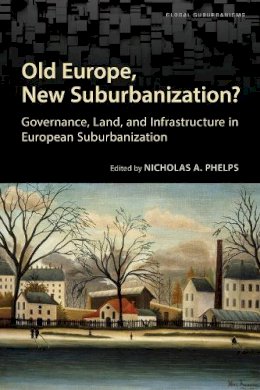 Nicholas Phelps - Old Europe, New Suburbanization?: Governance, Land, and Infrastructure in European Suburbanization - 9781442626010 - V9781442626010