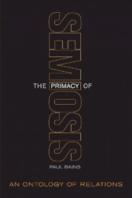 Paul Bains - The Primacy of Semiosis: An Ontology of Relations - 9781442626980 - V9781442626980