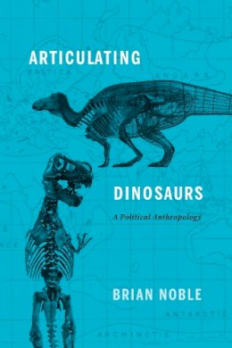 Brian Noble - Articulating Dinosaurs: A Political Anthropology - 9781442627055 - V9781442627055