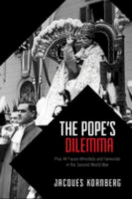 Jacques Kornberg - The Pope´s Dilemma: Pius XII Faces Atrocities and Genocide in the Second World War - 9781442628281 - V9781442628281