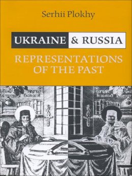 Serhii Plokhy - Ukraine and Russia: Representations of the Past - 9781442628458 - V9781442628458