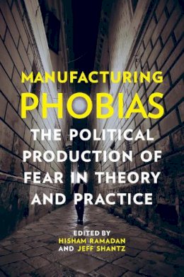 Hisham Ramadan - Manufacturing Phobias: The Political Production of Fear in Theory and Practice - 9781442628847 - V9781442628847