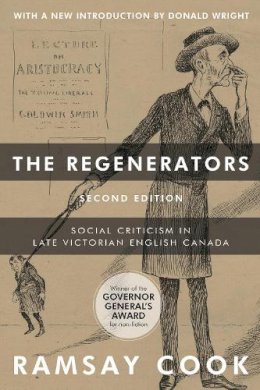 Ramsay Cook - The Regenerators, 2nd Edition: Social Criticism in Late Victorian English Canada - 9781442629196 - V9781442629196