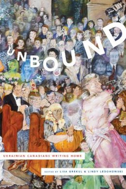 Lisa Grekul - Unbound: Ukrainian Canadians Writing Home - 9781442631090 - V9781442631090