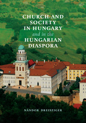 Nandor Dreisziger - Church and Society in Hungary and in the Hungarian Diaspora - 9781442637405 - V9781442637405