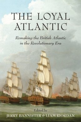 Bannister, Jerry; Riordan, Liam. Ed(S): Bannister, Jerry; Riordan, Liam - The Loyal Atlantic. Remaking the British Atlantic in the Revolutionary Era.  - 9781442642089 - V9781442642089