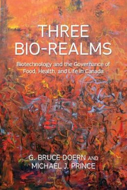 G.Bruce Doern - Three Bio-Realms: Biotechnology and the Governance of Food, Health, and Life in Canada - 9781442642775 - V9781442642775