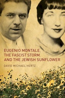 David M. Hertz - Eugenio Montale, the Fascist Storm, and the Jewish Sunflower - 9781442645387 - V9781442645387