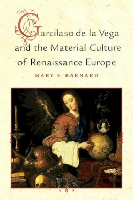 Mary Barnard - Garcilaso de la Vega and the Material Culture of Renaissance Europe - 9781442647558 - V9781442647558