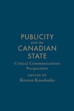 Kirsten . Ed(S): Kozolanka - Publicity and the Canadian State - 9781442647824 - V9781442647824