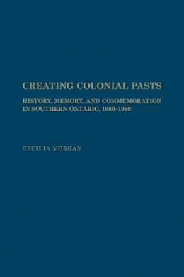 Cecilia Morgan - Creating Colonial Pasts - 9781442648371 - V9781442648371