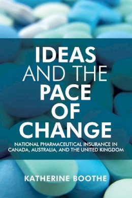 Katherine Boothe - Ideas and the Pace of Change: National Pharmaceutical Insurance in Canada, Australia, and the United Kingdom - 9781442648630 - V9781442648630