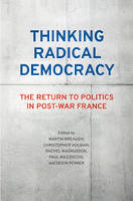 Martin Breaugh - Thinking Radical Democracy: The Return to Politics in Post-War France - 9781442650046 - V9781442650046