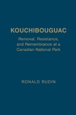 Ronald Rudin - Kouchibouguac: Removal, Resistance, and Remembrance at a Canadian National Park - 9781442650442 - V9781442650442