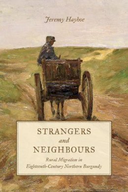 Jeremy Hayhoe - Strangers and Neighbours: Rural Migration in Eighteenth-Century Northern Burgundy - 9781442650480 - V9781442650480