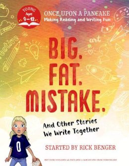 Rick Benger - Big. Fat. Mistake. and Other Stories We Write Together: Once Upon a Pancake: For Young Storytellers - 9781443471015 - V9781443471015 Rick Benger - Big. Fat. Mistake. and Other Stories We Write Together: Once Upon a Pancake: For Young Storytellers - 9781443471015 - V9781443471015
