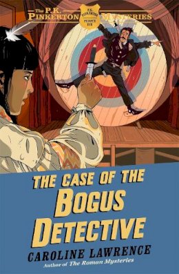 Caroline Lawrence - The P. K. Pinkerton Mysteries: The Case of the Bogus Detective: Book 4 - 9781444010336 - V9781444010336