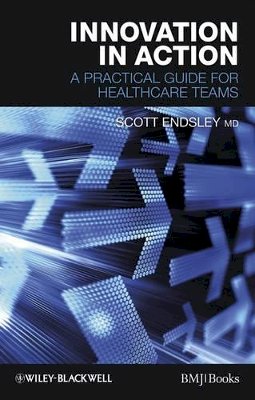 D. Scott Endsley - Innovation in Action: A Practical Guide for Healthcare Teams - 9781444330571 - V9781444330571