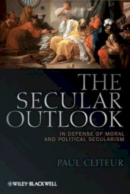 Paul Cliteur - The Secular Outlook: In Defense of Moral and Political Secularism - 9781444335217 - V9781444335217