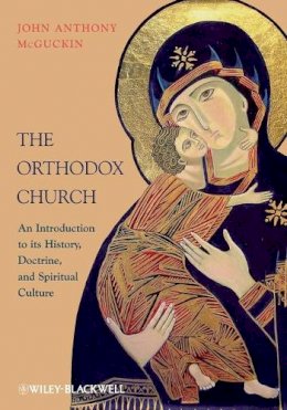 John Anthony McGuckin - The Orthodox Church: An Introduction to its History, Doctrine, and Spiritual Culture - 9781444337310 - V9781444337310