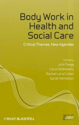 . Ed(S): Twigg, Julia; Wolkowitz, Carol; Cohen, Rachel Lara; Nettleton, Sarah - Body Work in Health and Social Care - 9781444349870 - V9781444349870