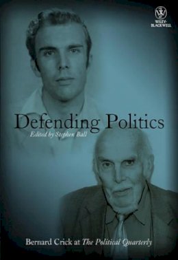 Stephen Ball - Defending Politics: Bernard Crick at The Political Quarterly - 9781444351330 - V9781444351330